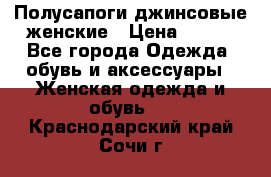 Полусапоги джинсовые женские › Цена ­ 500 - Все города Одежда, обувь и аксессуары » Женская одежда и обувь   . Краснодарский край,Сочи г.